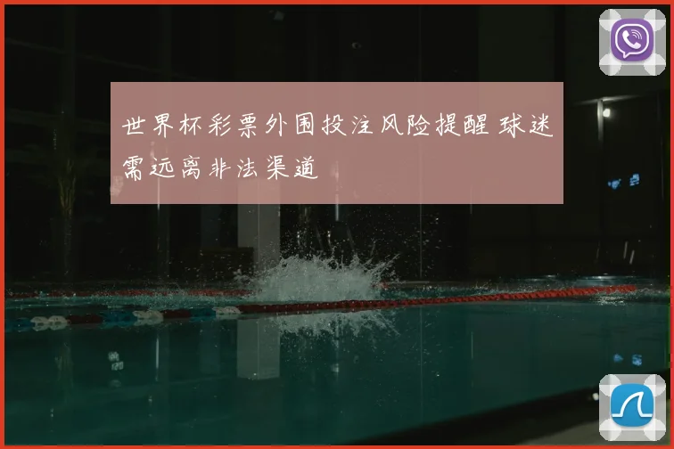 世界杯彩票外围投注风险提醒 球迷需远离非法渠道