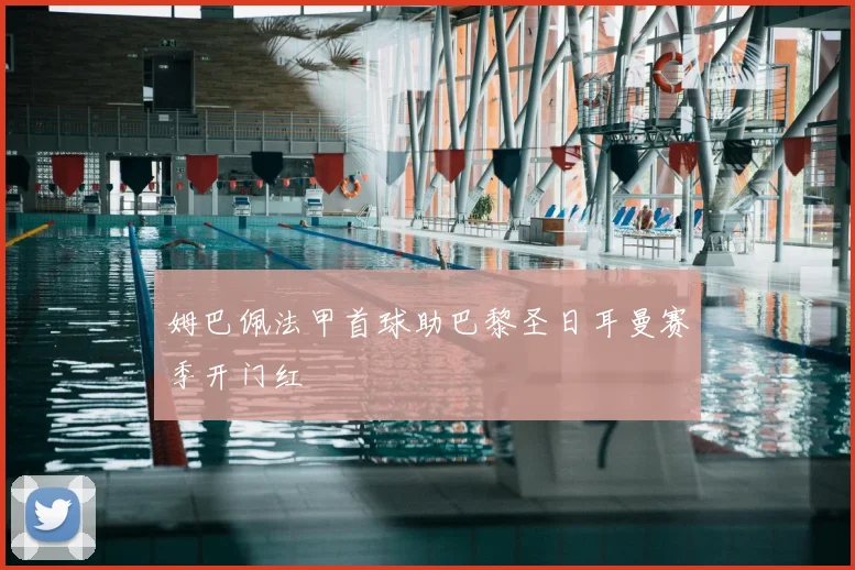 姆巴佩法甲首球助巴黎圣日耳曼赛季开门红