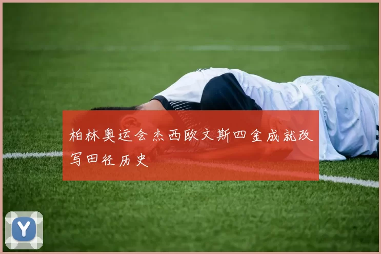 柏林奥运会杰西欧文斯四金成就改写田径历史