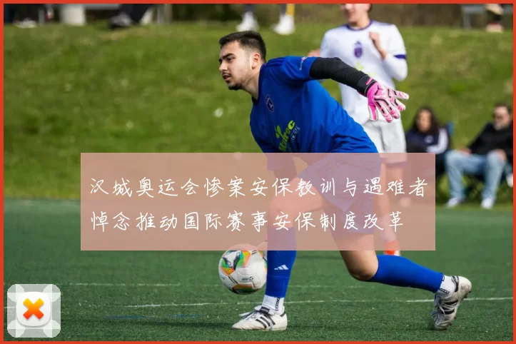 汉城奥运会惨案安保教训与遇难者悼念推动国际赛事安保制度改革