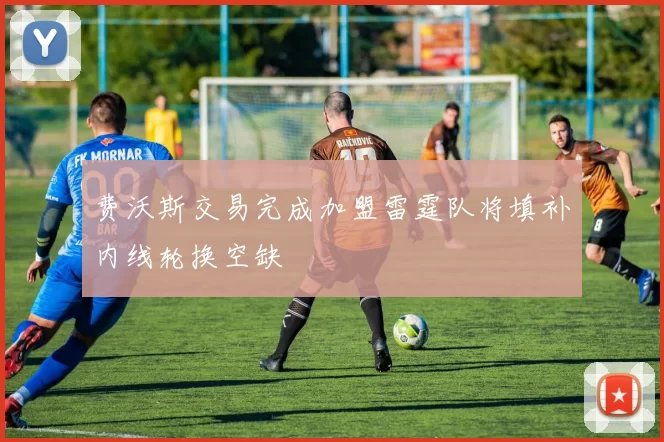 费沃斯交易完成加盟雷霆队将填补内线轮换空缺