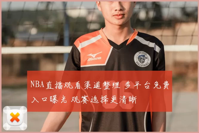 NBA直播观看渠道整理 多平台免费入口曝光 观赛选择更清晰