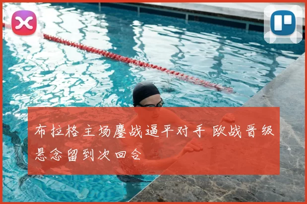 布拉格主场鏖战逼平对手 欧战晋级悬念留到次回合