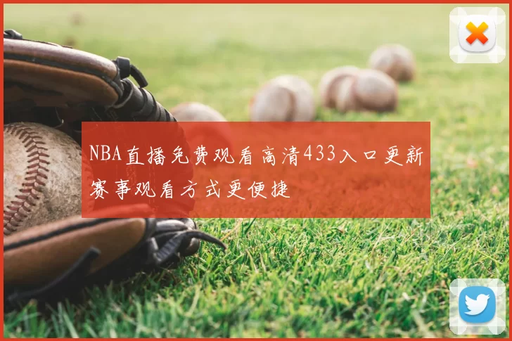 NBA直播免费观看高清433入口更新赛事观看方式更便捷