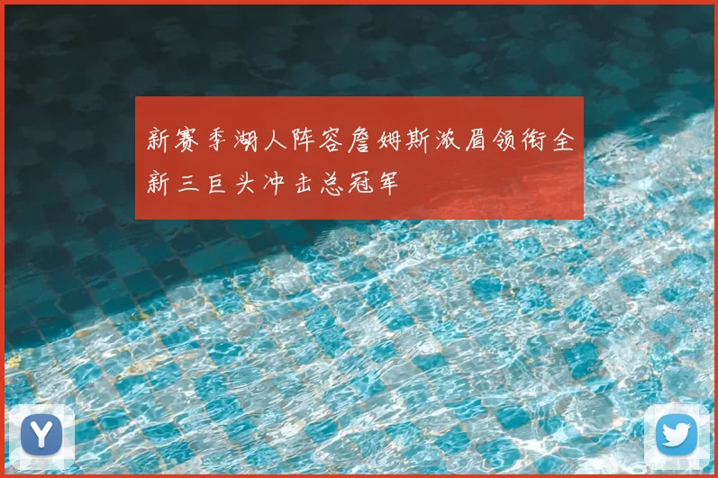 新赛季湖人阵容詹姆斯浓眉领衔全新三巨头冲击总冠军